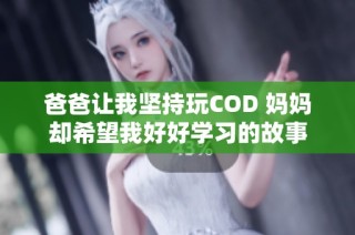 爸爸让我坚持玩COD 妈妈却希望我好好学习的故事