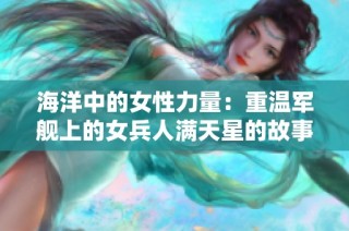 海洋中的女性力量：重温军舰上的女兵人满天星的故事