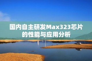 国内自主研发Max323芯片的性能与应用分析