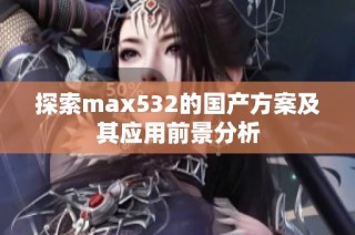 探索max532的国产方案及其应用前景分析