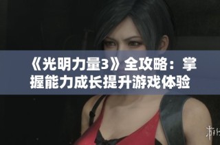 《光明力量3》全攻略：掌握能力成长提升游戏体验