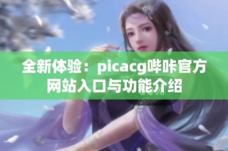 全新体验：picacg哔咔官方网站入口与功能介绍