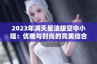 2023年满天星法版空中小姐：优雅与时尚的完美结合