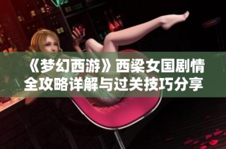 《梦幻西游》西梁女国剧情全攻略详解与过关技巧分享