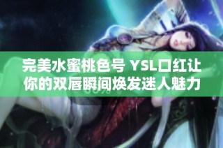 完美水蜜桃色号 YSL口红让你的双唇瞬间焕发迷人魅力