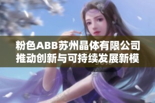 粉色ABB苏州晶体有限公司推动创新与可持续发展新模式