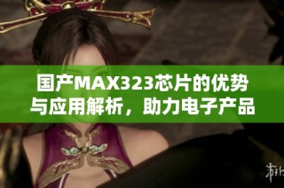 国产MAX323芯片的优势与应用解析，助力电子产品创新发展