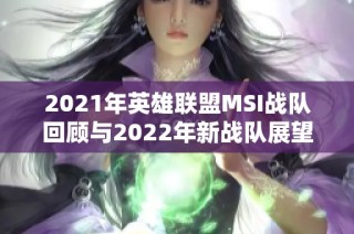 2021年英雄联盟MSI战队回顾与2022年新战队展望