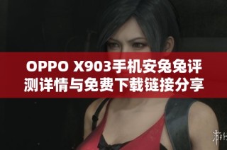 OPPO X903手机安兔兔评测详情与免费下载链接分享