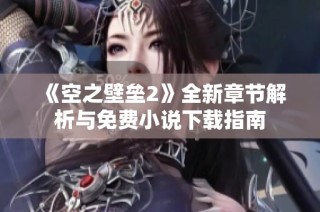 《空之壁垒2》全新章节解析与免费小说下载指南