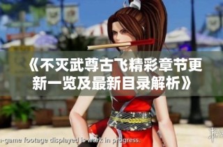 《不灭武尊古飞精彩章节更新一览及最新目录解析》