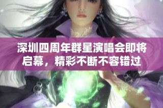 深圳四周年群星演唱会即将启幕，精彩不断不容错过