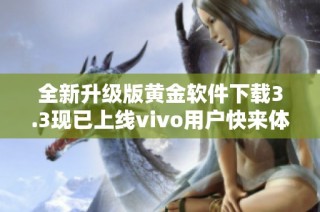 全新升级版黄金软件下载3.3现已上线vivo用户快来体验吧