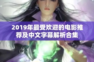 2019年最受欢迎的电影推荐及中文字幕解析合集