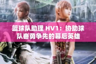 篮球队助理 HV1：协助球队奋勇争先的幕后英雄