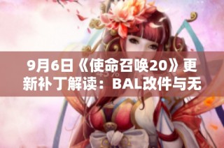 9月6日《使命召唤20》更新补丁解读：BAL改件与无限备弹修复详情