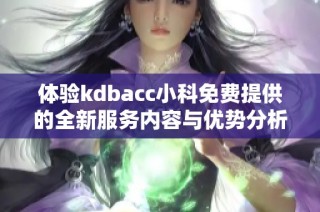 体验kdbacc小科免费提供的全新服务内容与优势分析