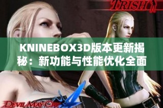 KNINEBOX3D版本更新揭秘：新功能与性能优化全面升级