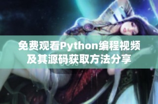 免费观看Python编程视频及其源码获取方法分享