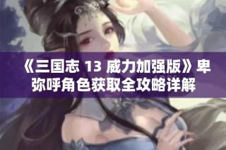 《三国志 13 威力加强版》卑弥呼角色获取全攻略详解