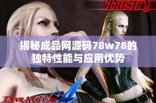 揭秘成品网源码78w78的独特性能与应用优势