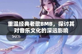 重温经典老歌BMB，探讨其对音乐文化的深远影响