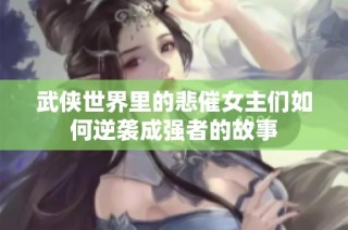 武侠世界里的悲催女主们如何逆袭成强者的故事
