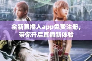 全新直播人app免费注册，带你开启直播新体验