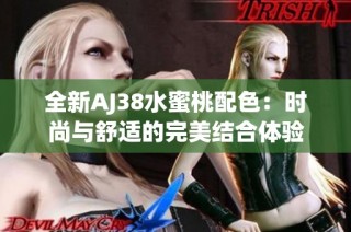 全新AJ38水蜜桃配色：时尚与舒适的完美结合体验