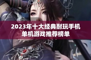 2023年十大经典耐玩手机单机游戏推荐榜单