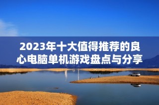 2023年十大值得推荐的良心电脑单机游戏盘点与分享