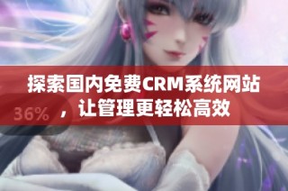 探索国内免费CRM系统网站，让管理更轻松高效