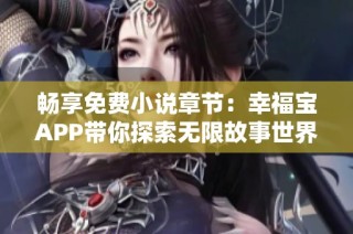 畅享免费小说章节：幸福宝APP带你探索无限故事世界