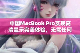 中国MacBook Pro实现高清显示完美体验，无需任何下载安装