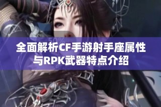 全面解析CF手游射手座属性与RPK武器特点介绍