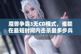 魔兽争霸3无CD模式，谁能在最短时间内击杀最多步兵？
