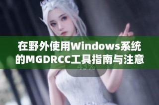 在野外使用Windows系统的MGDRCC工具指南与注意事项