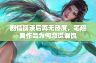 剧情崩溃后再无热度，笔趣阁作品为何频遭调侃