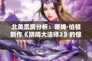 北美票房分析：蒂姆·伯顿新作《阴间大法师2》的惊人开画表现