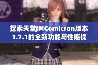 探索天堂JMComicron版本1.7.1的全新功能与性能提升