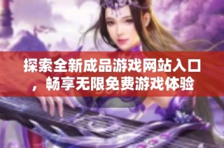 探索全新成品游戏网站入口，畅享无限免费游戏体验