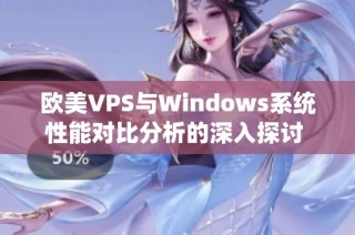 欧美VPS与Windows系统性能对比分析的深入探讨 