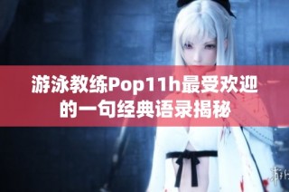 游泳教练Pop11h最受欢迎的一句经典语录揭秘