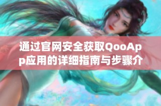 通过官网安全获取QooApp应用的详细指南与步骤介绍