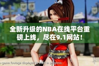 全新升级的NBA在线平台重磅上线，尽在9.1网站！