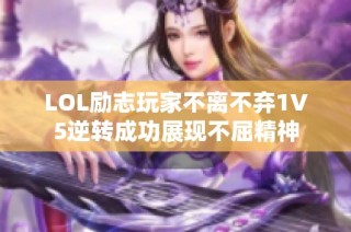 LOL励志玩家不离不弃1V5逆转成功展现不屈精神