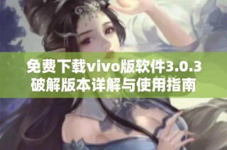 免费下载vivo版软件3.0.3破解版本详解与使用指南