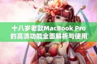 十八岁老款MacBook Pro的高清功能全面解析与使用体验分享