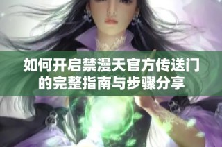 如何开启禁漫天官方传送门的完整指南与步骤分享