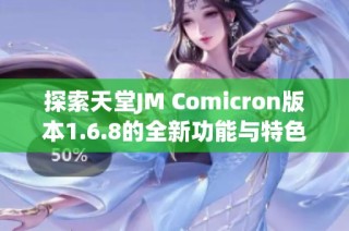 探索天堂JM Comicron版本1.6.8的全新功能与特色解析